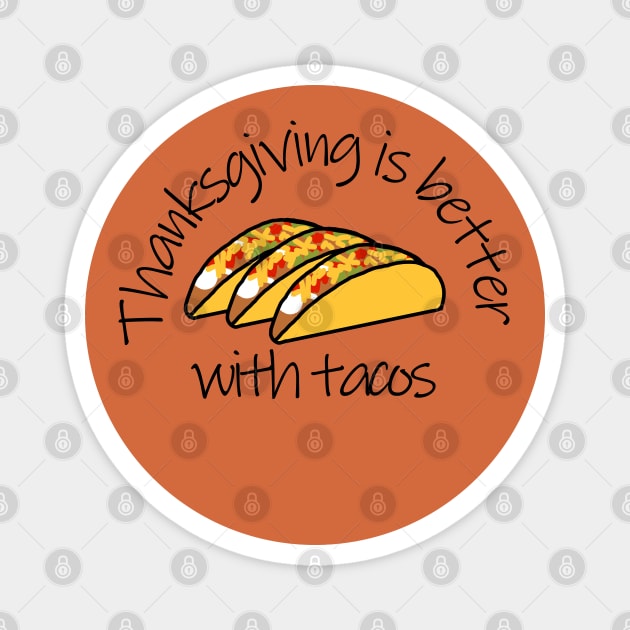 Thanksgiving is Better with Tacos Magnet by ellenhenryart